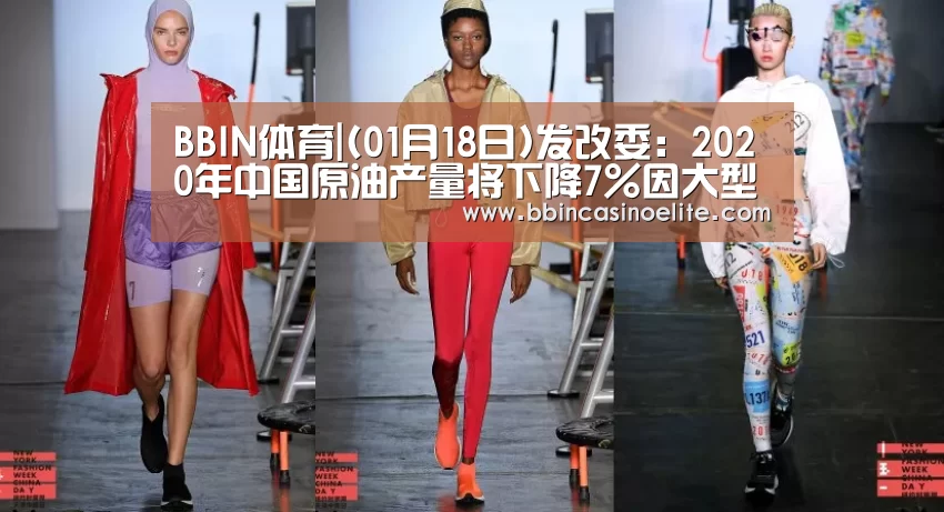 BBIN体育|(01月18日)发改委:2020年中国原油产量将下降7%因大型老旧油田产量枯竭(图1) BBIN直播